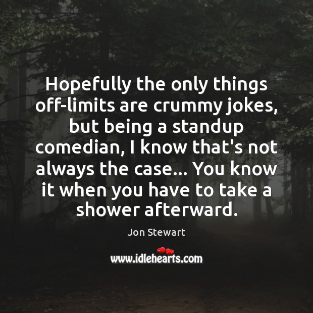 Hopefully the only things off-limits are crummy jokes, but being a standup Picture Quotes Image