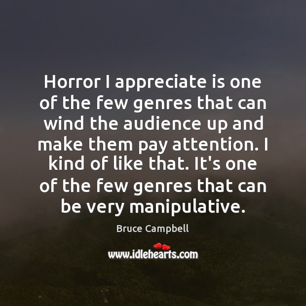 Horror I appreciate is one of the few genres that can wind Appreciate Quotes Image