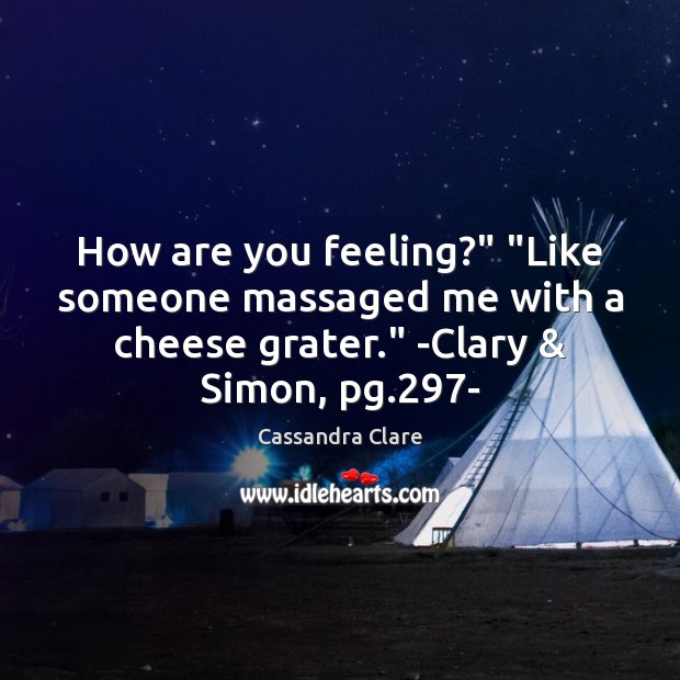 How are you feeling?” “Like someone massaged me with a cheese grater.” Picture Quotes Image