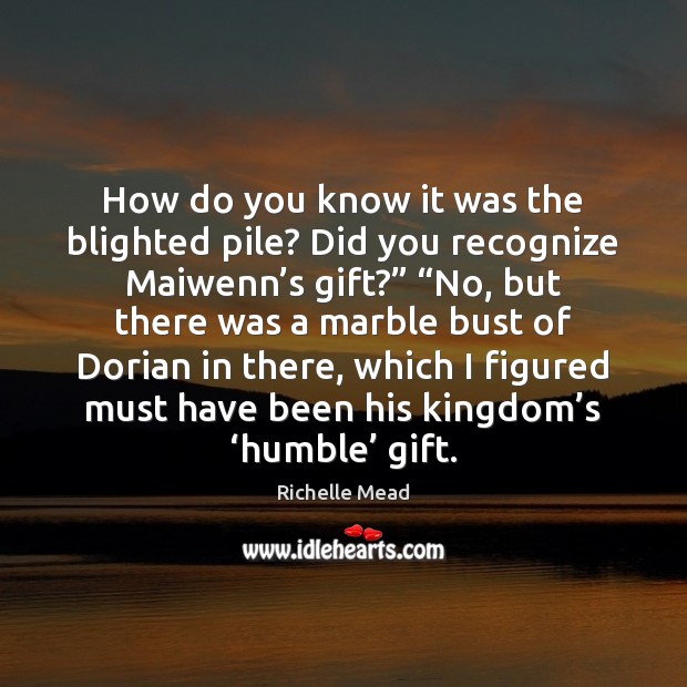 How do you know it was the blighted pile? Did you recognize Gift Quotes Image