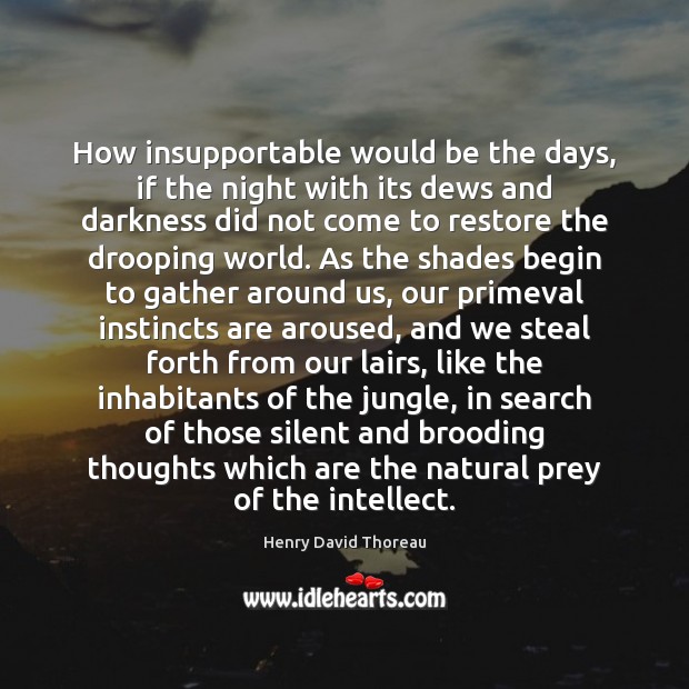 How insupportable would be the days, if the night with its dews Henry David Thoreau Picture Quote