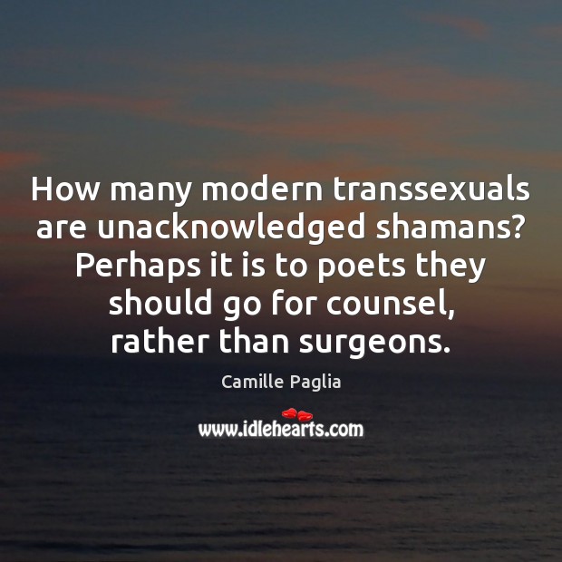 How many modern transsexuals are unacknowledged shamans? Perhaps it is to poets Picture Quotes Image