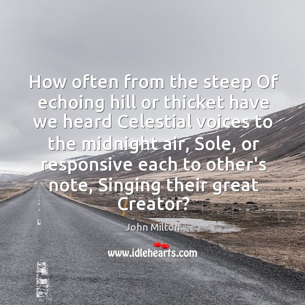 How often from the steep Of echoing hill or thicket have we John Milton Picture Quote