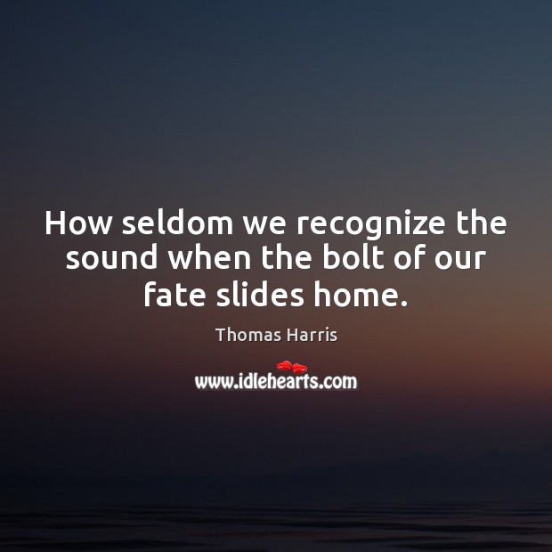 How seldom we recognize the sound when the bolt of our fate slides home. Picture Quotes Image