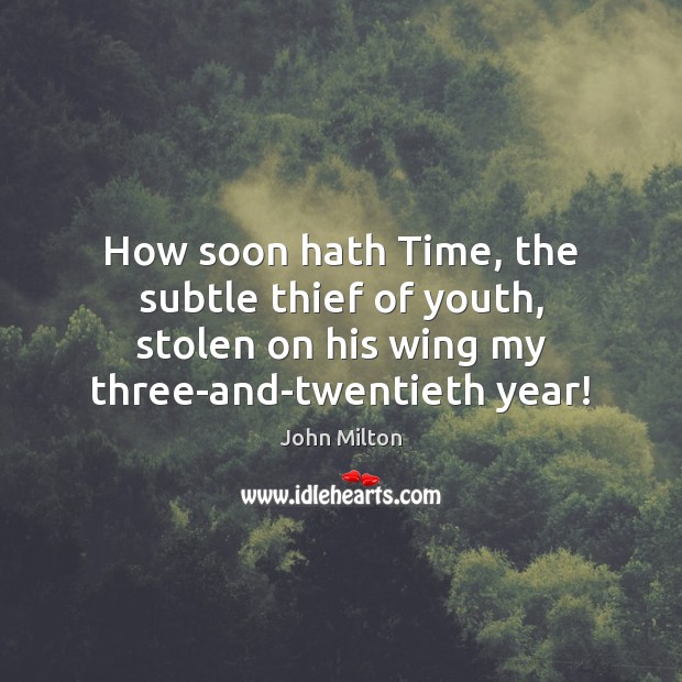 How soon hath Time, the subtle thief of youth, stolen on his Image