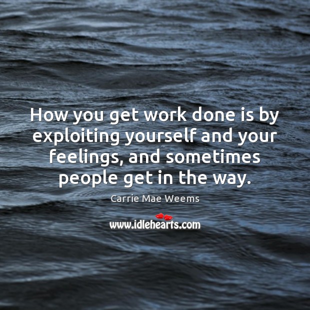 How you get work done is by exploiting yourself and your feelings, Image