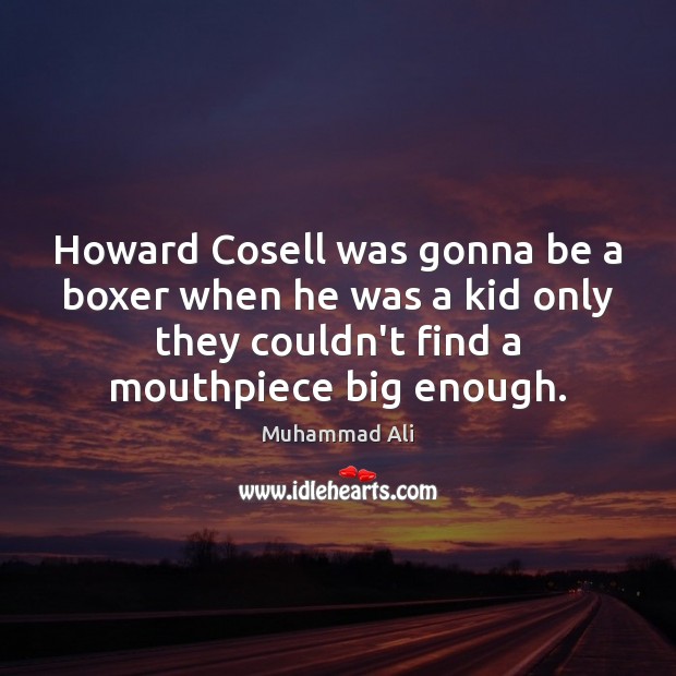 Howard Cosell was gonna be a boxer when he was a kid Muhammad Ali Picture Quote