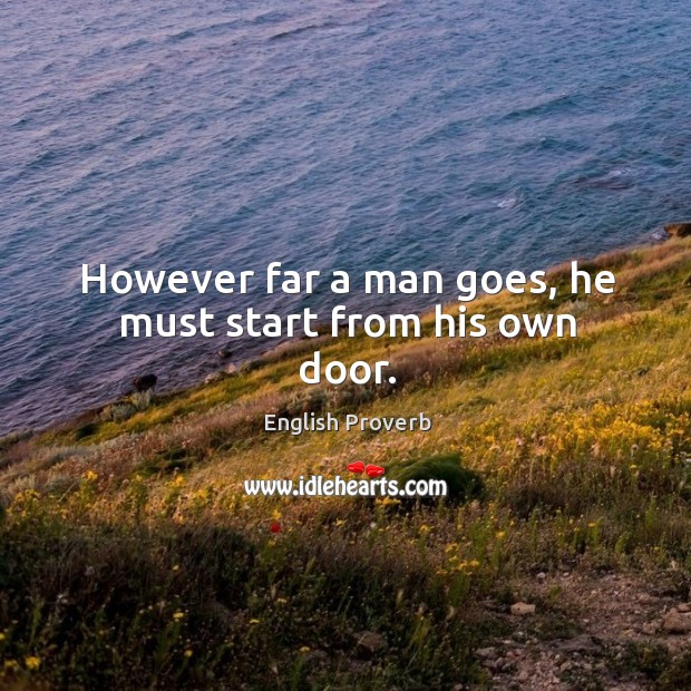 However far a man goes, he must start from his own door. Image