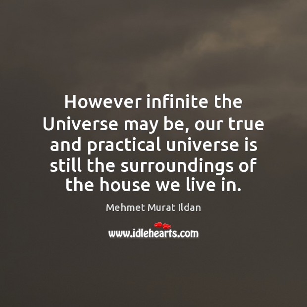 However infinite the Universe may be, our true and practical universe is Picture Quotes Image