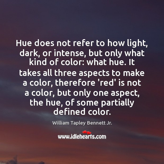 Hue does not refer to how light, dark, or intense, but only Image