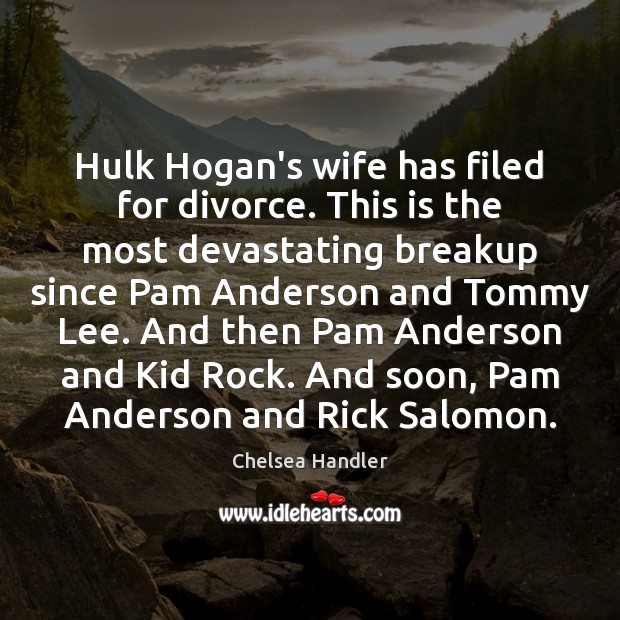 Hulk Hogan’s wife has filed for divorce. This is the most devastating Chelsea Handler Picture Quote
