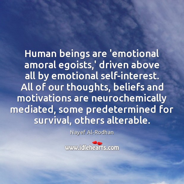 Human beings are ’emotional amoral egoists,’ driven above all by emotional Nayef Al-Rodhan Picture Quote