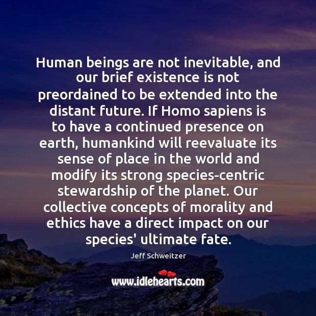 Human beings are not inevitable, and our brief existence is not preordained Image