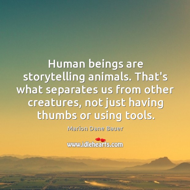 Human beings are storytelling animals. That’s what separates us from other creatures, Marion Dane Bauer Picture Quote