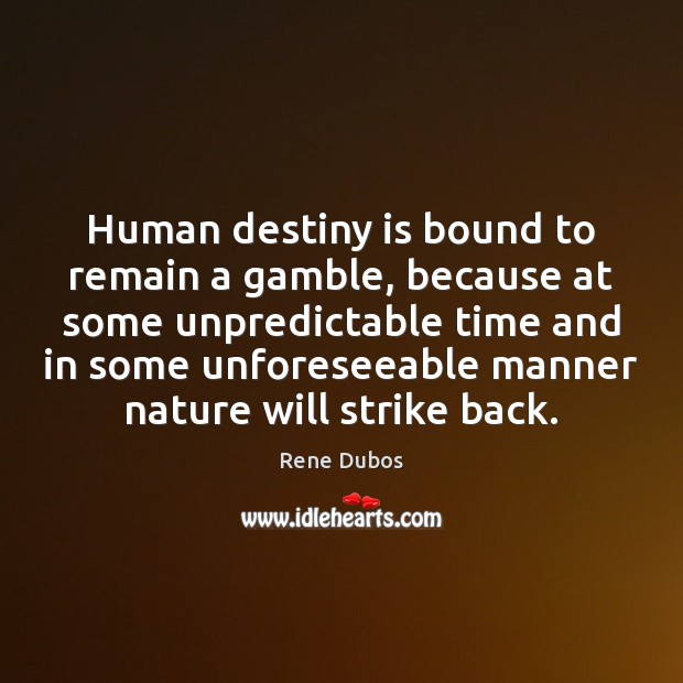 Human destiny is bound to remain a gamble, because at some unpredictable Nature Quotes Image