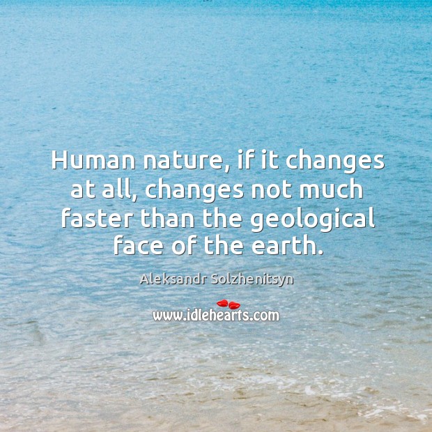 Human nature, if it changes at all, changes not much faster than Nature Quotes Image