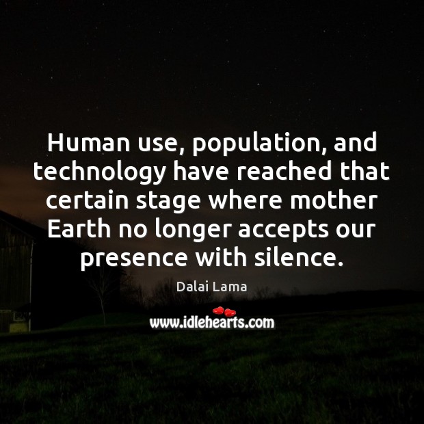 Human use, population, and technology have reached that certain stage where mother Dalai Lama Picture Quote