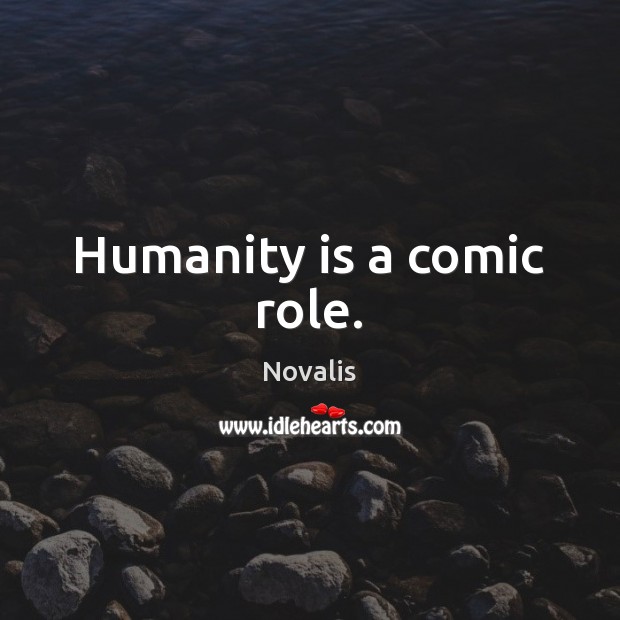 Humanity is a comic role. Humanity Quotes Image