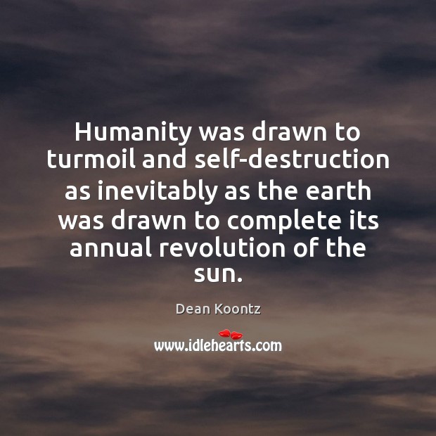 Humanity was drawn to turmoil and self-destruction as inevitably as the earth Humanity Quotes Image