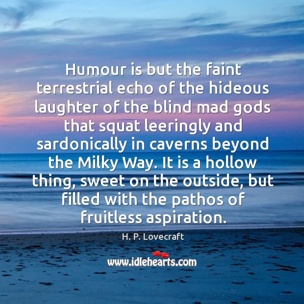 Humour is but the faint terrestrial echo of the hideous laughter of Laughter Quotes Image