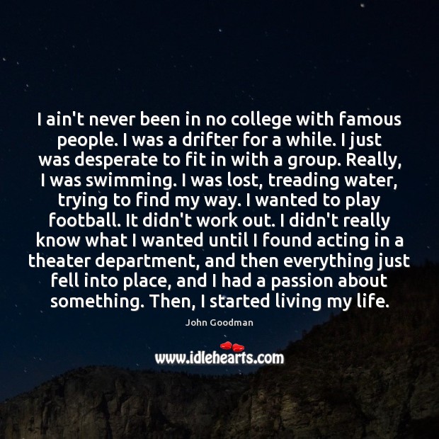 I ain’t never been in no college with famous people. I was Passion Quotes Image