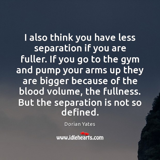 I also think you have less separation if you are fuller. If Picture Quotes Image