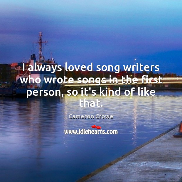 I always loved song writers who wrote songs in the first person, Picture Quotes Image