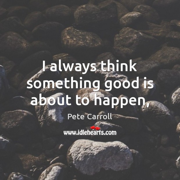 I always think something good is about to happen, Image