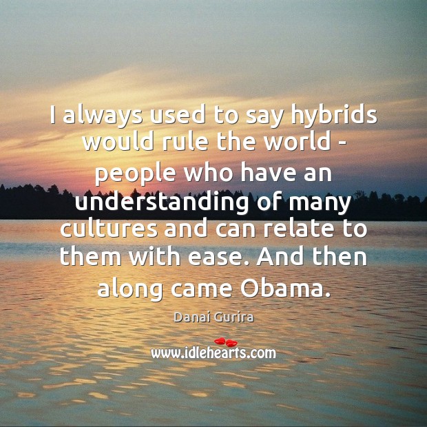 I always used to say hybrids would rule the world – people Understanding Quotes Image