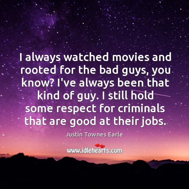 I always watched movies and rooted for the bad guys, you know? Respect Quotes Image