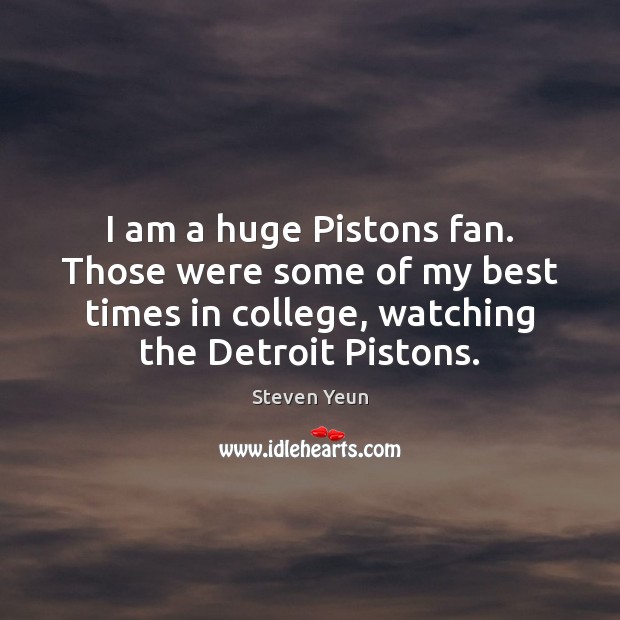 I am a huge Pistons fan. Those were some of my best Image