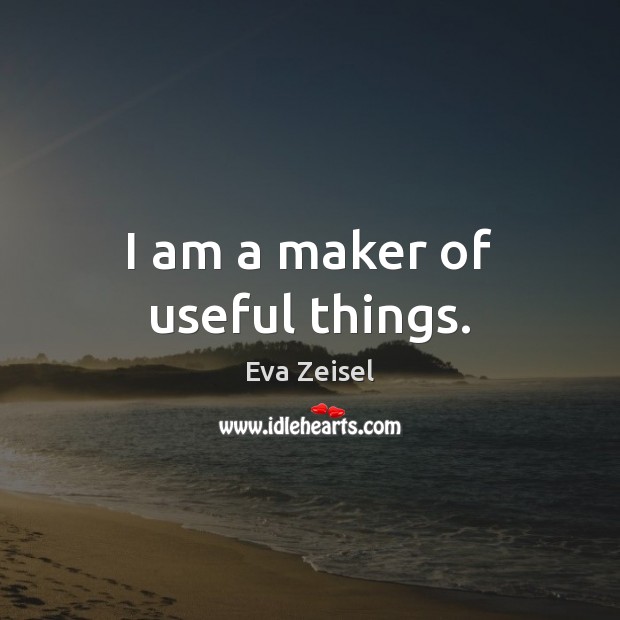 I am a maker of useful things. Image