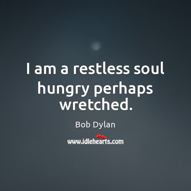 I am a restless soul hungry perhaps wretched. Image