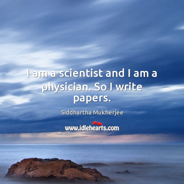 I am a scientist and I am a physician. So I write papers. Image