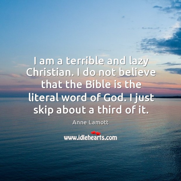 I am a terrible and lazy Christian. I do not believe that Anne Lamott Picture Quote