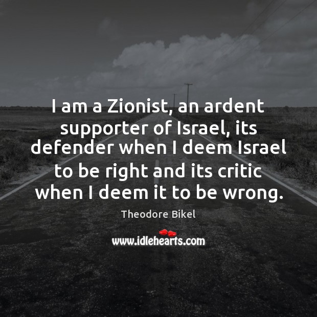 I am a Zionist, an ardent supporter of Israel, its defender when Theodore Bikel Picture Quote