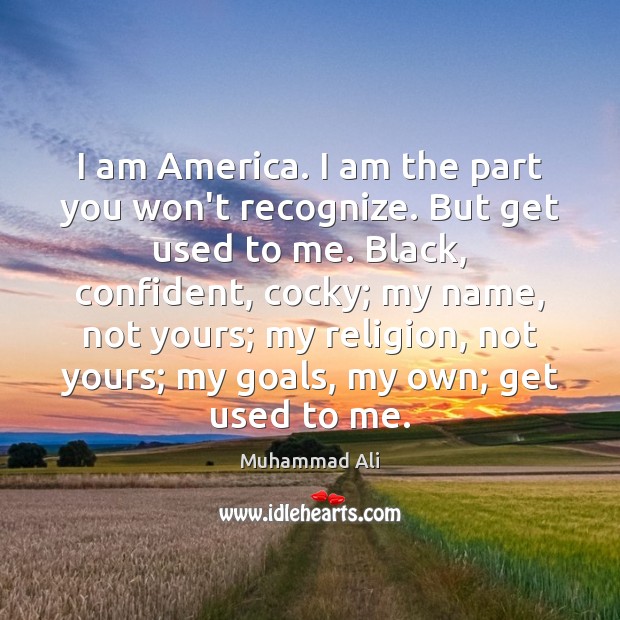 I am America. I am the part you won’t recognize. But get Muhammad Ali Picture Quote