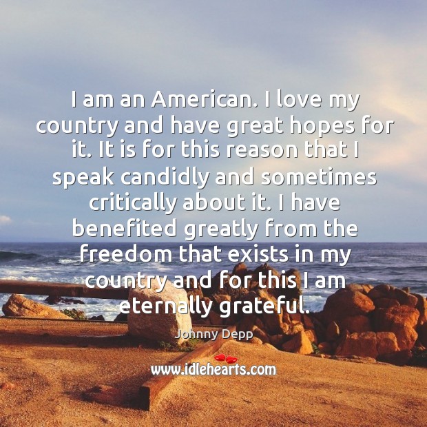 I am an american. I love my country and have great hopes for it. Johnny Depp Picture Quote