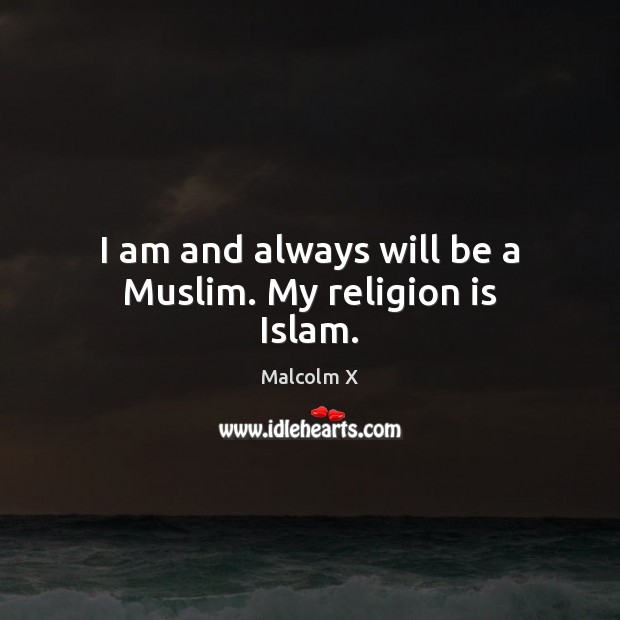 I am and always will be a Muslim. My religion is Islam. Image