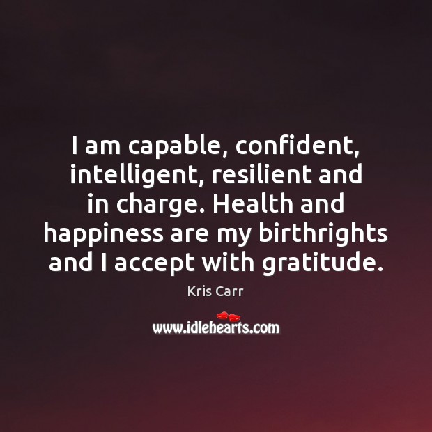 I am capable, confident, intelligent, resilient and in charge. Health and happiness Health Quotes Image