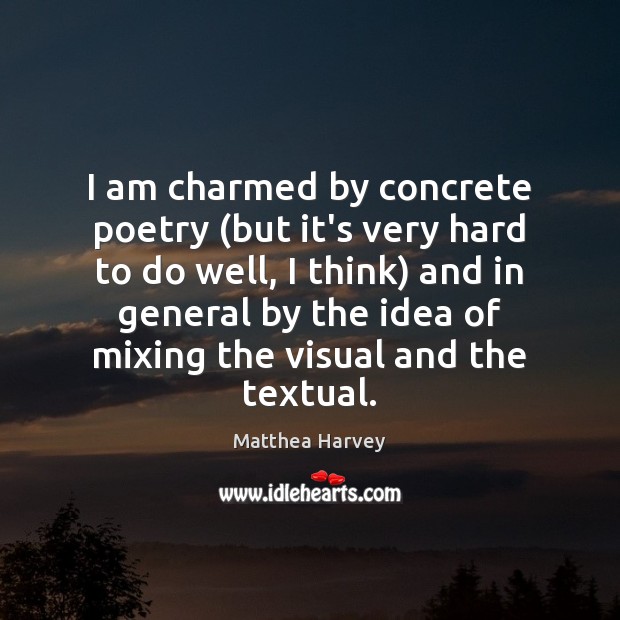 I am charmed by concrete poetry (but it’s very hard to do Matthea Harvey Picture Quote