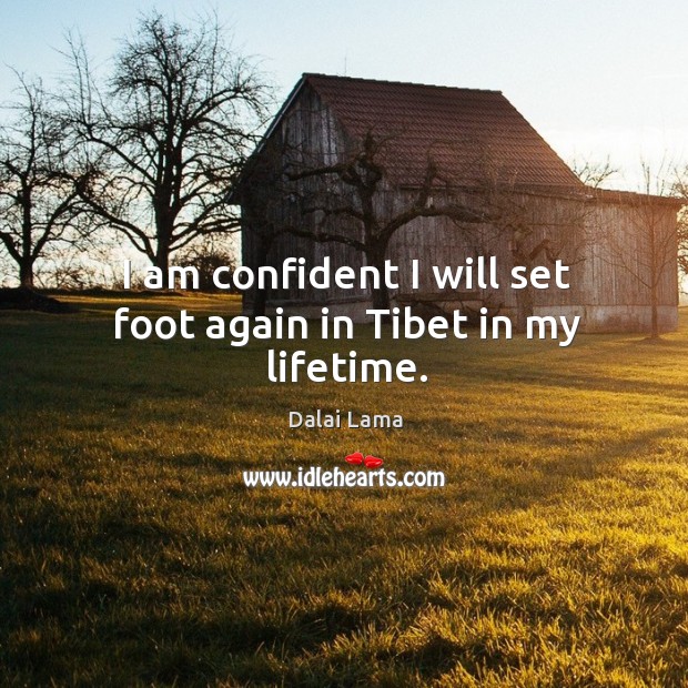 I am confident I will set foot again in Tibet in my lifetime. Dalai Lama Picture Quote