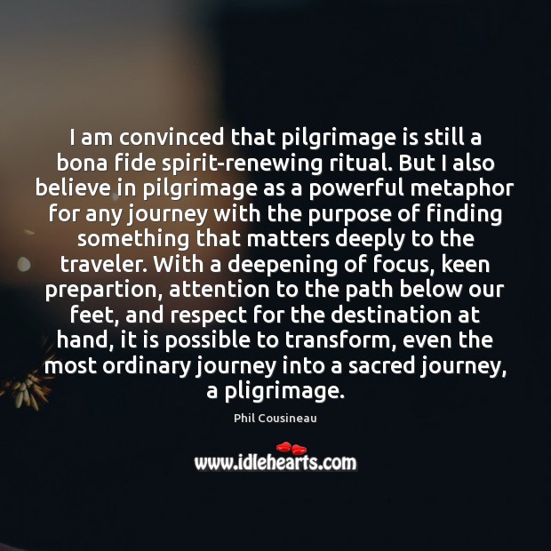 I am convinced that pilgrimage is still a bona fide spirit-renewing ritual. Respect Quotes Image