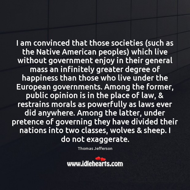 I am convinced that those societies (such as the Native American peoples) Thomas Jefferson Picture Quote