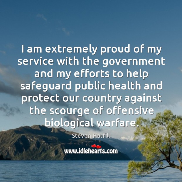 I am extremely proud of my service with the government and my efforts to help safeguard Offensive Quotes Image