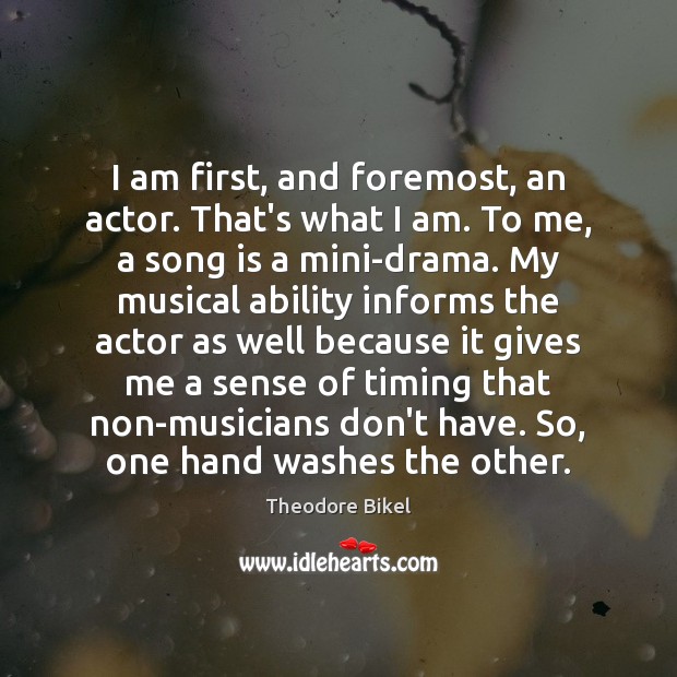 I am first, and foremost, an actor. That’s what I am. To Image