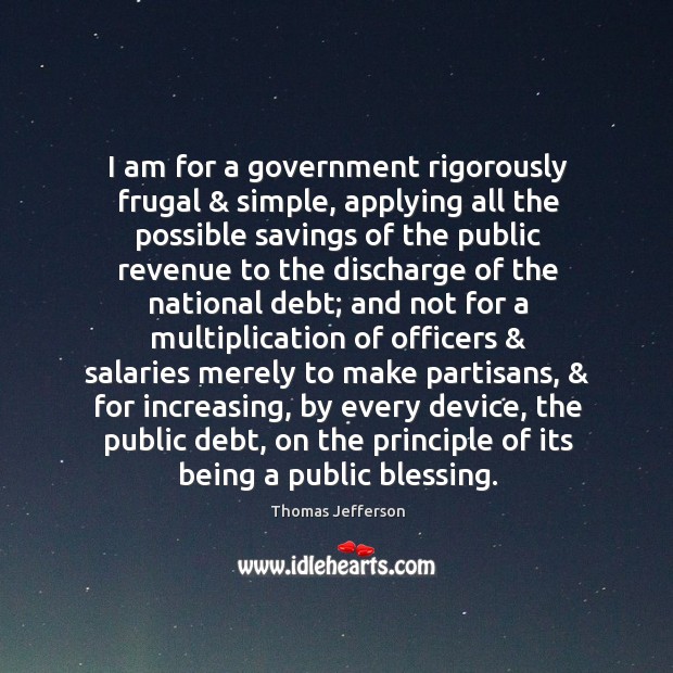 I am for a government rigorously frugal & simple, applying all the possible Thomas Jefferson Picture Quote