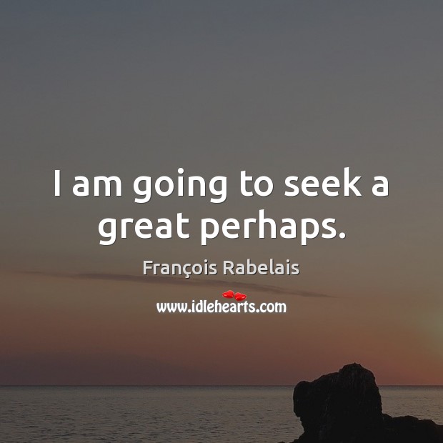 I am going to seek a great perhaps. Picture Quotes Image