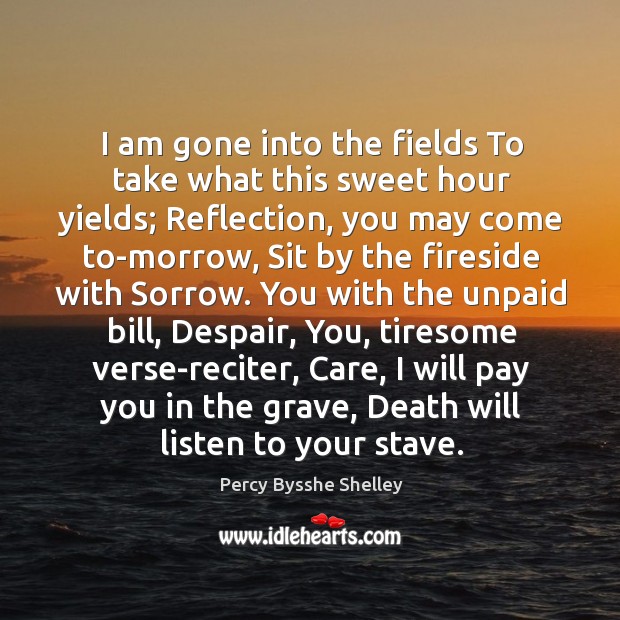 I am gone into the fields To take what this sweet hour Percy Bysshe Shelley Picture Quote