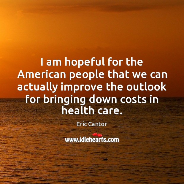 I am hopeful for the American people that we can actually improve Health Quotes Image